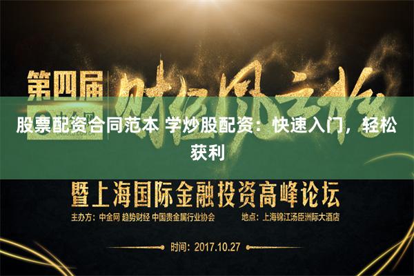 股票配资合同范本 学炒股配资：快速入门，轻松获利