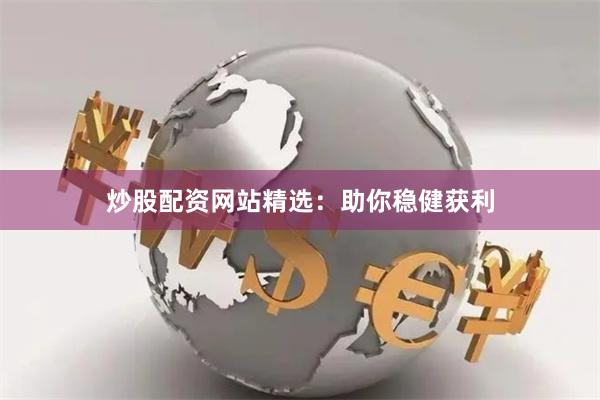 炒股配资网站精选：助你稳健获利