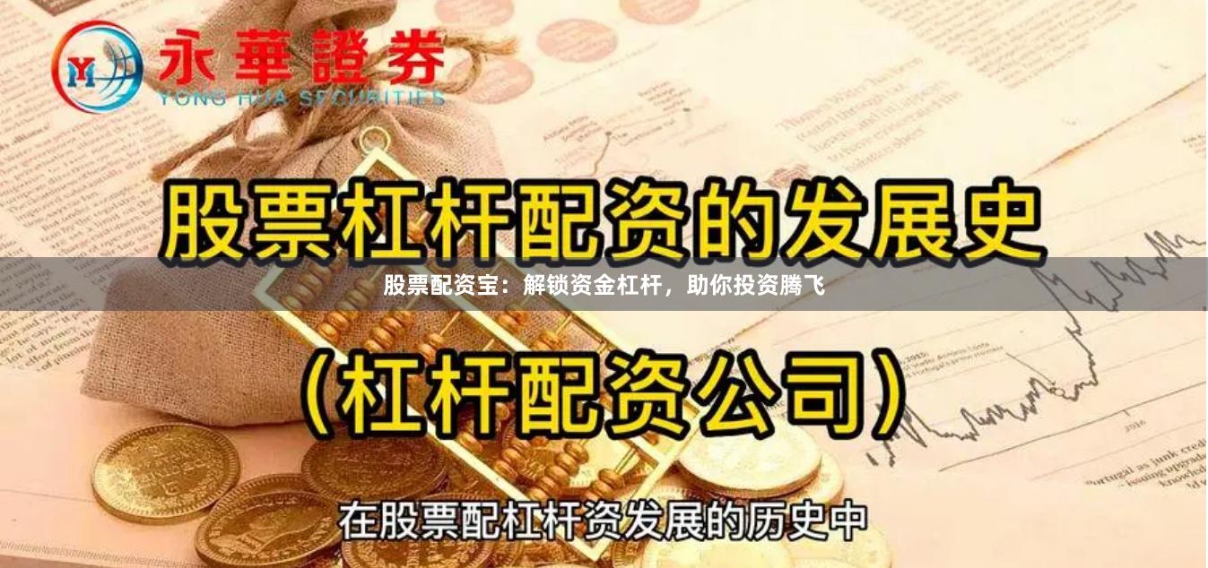 股票配资宝：解锁资金杠杆，助你投资腾飞