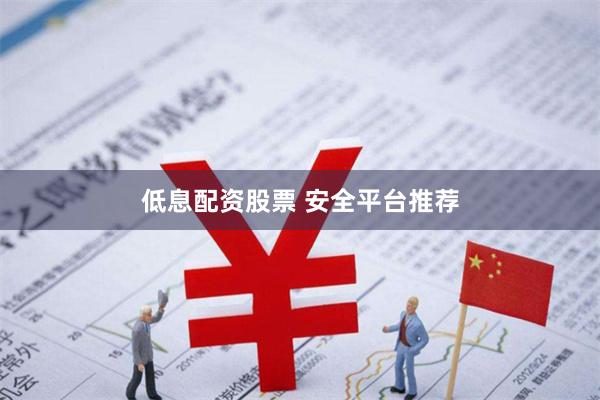 低息配资股票 安全平台推荐