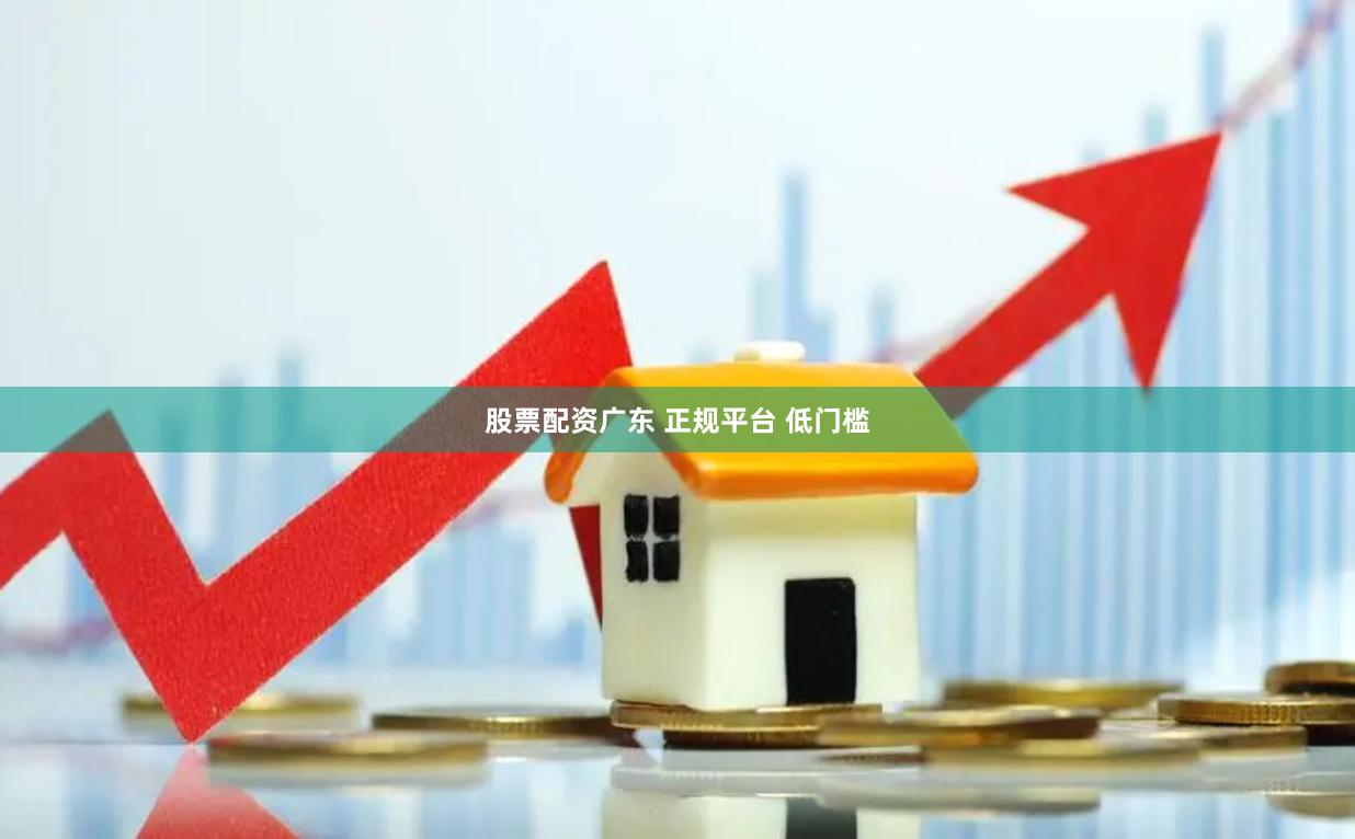 股票配资广东 正规平台 低门槛
