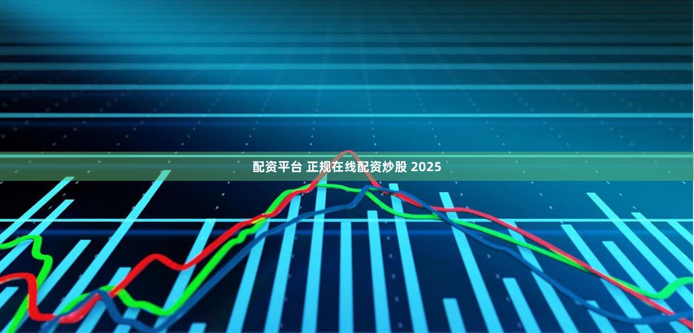 配资平台 正规在线配资炒股 2025