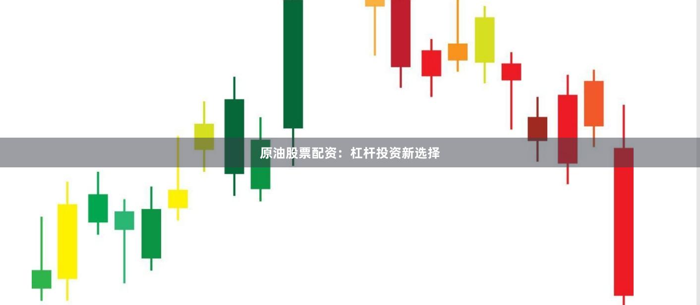 原油股票配资：杠杆投资新选择