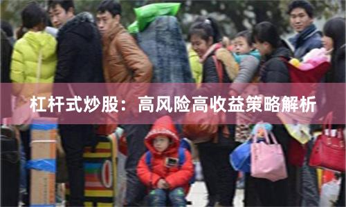杠杆式炒股：高风险高收益策略解析