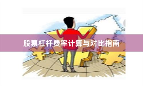 股票杠杆费率计算与对比指南