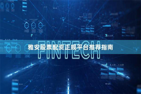 雅安股票配资正规平台推荐指南