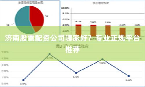 济南股票配资公司哪家好？专业正规平台推荐