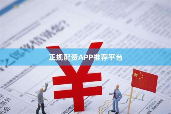 正规配资APP推荐平台
